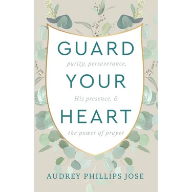 Guard Your Heart: Purity, Perseverance, His Presence, & the Power of Prayer