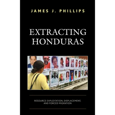 Extracting Honduras: Resource Exploitation, Displacement, and Forced Migration