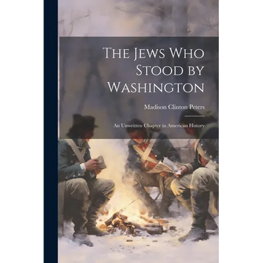 The Jews Who Stood by Washington: An Unwritten Chapter in American History