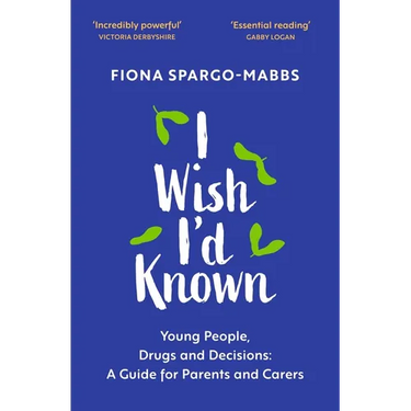 I Wish I'd Known: Young People, Drugs and Decisions: A Guide for Parents and Carers