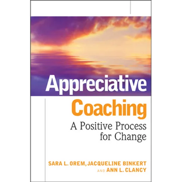Appreciative Coaching: A Positive Process for Change