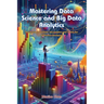 Mastering Data Science and Big Data Analytics: Mastering big data: strategies and tools for effective analysis