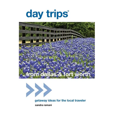 Day Trips(R) from Dallas & Fort Worth: Getaway Ideas For The Local Traveler