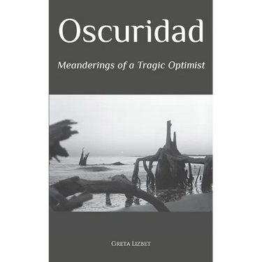 Oscuridad: Meanderings of a Tragic Optimist
