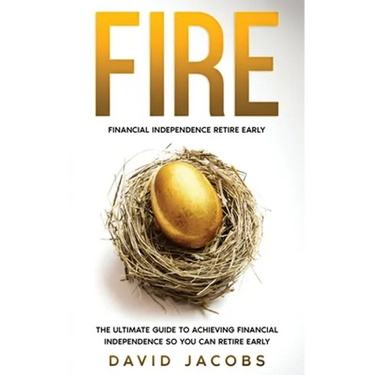 Fire: Financial Independence Retire Early: Financial Independence Retire Early: The Ultimate Guide To Achieving Financial In