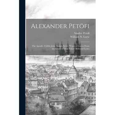 Alexander Petöfi: The Apostle. Childe John. Simple Steve. "Cypress Leaves From the Grave of Dear Ethel." Selected Lyrics