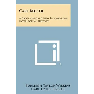 Carl Becker: A Biographical Study in American Intellectual History