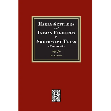Early Settlers and Indian Fighters of Southwest Texas, Volume #1