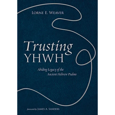 Trusting Yhwh: Abiding Legacy of the Ancient Hebrew Psalms