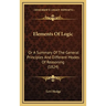 Elements Of Logic: Or A Summary Of The General Principles And Different Modes Of Reasoning (1824)