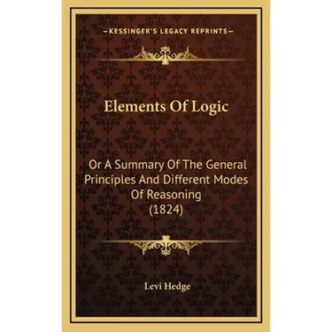 Elements Of Logic: Or A Summary Of The General Principles And Different Modes Of Reasoning (1824)