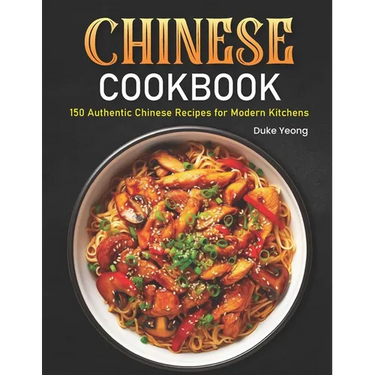 Chinese Cookbook: 150 Authentic Chinese Recipes for Modern Kitchens