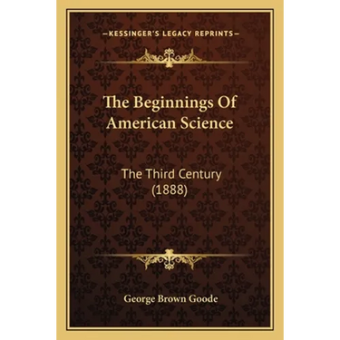 The Beginnings Of American Science: The Third Century (1888)