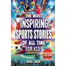 The Most Inspiring Sports Stories Of All Time For Kids!: The Ultimate Sport Book For Kids Ages 8-12 -- With extra Trivia, Videos and Life Lessons