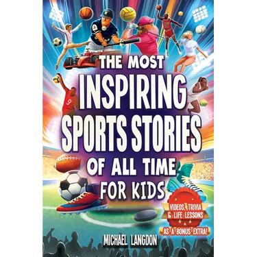 The Most Inspiring Sports Stories Of All Time For Kids!: The Ultimate Sport Book For Kids Ages 8-12 -- With extra Trivia, Videos and Life Lessons