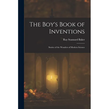 The Boy's Book of Inventions: Stories of the Wonders of Modern Science