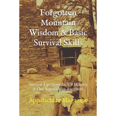 Forgotten Mountain Wisdom & Basic Survival Skills: Survival Tips from the US Military & Our Appalachian Ancestors