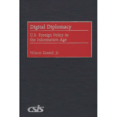 Digital Diplomacy: U.S. Foreign Policy in the Information Age