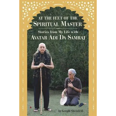 At the feet of the Spiritual Master: Stories from my life with Avatar Adi Da Samraj