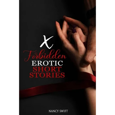 X Forbidden Erotic Short Stories: Explicitly Dirty Stories with Gangbangs, Swingers, BDSM, Rough Sex, Taboo Family Tales, Threesomes and much more....