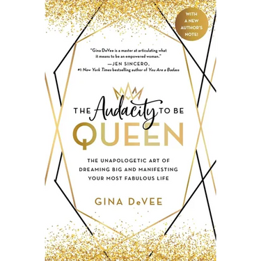 The Audacity to Be Queen: The Unapologetic Art of Dreaming Big and Manifesting Your Most Fabulous Life