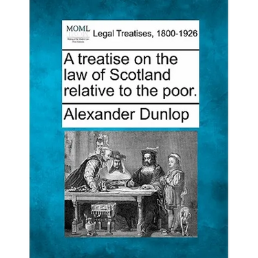 A Treatise on the Law of Scotland Relative to the Poor.