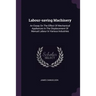 Labour-saving Machinery: An Essay On The Effect Of Mechanical Appliances In The Displacement Of Manual Labour In Various Industries