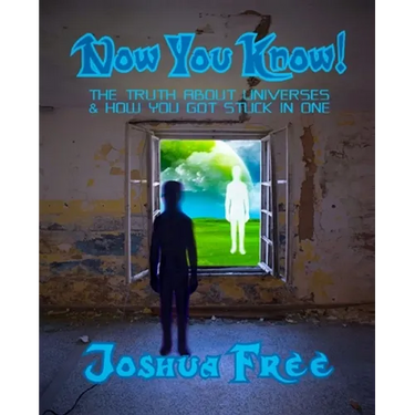 Now You Know!: The Truth About Universes & How You Got Stuck in One