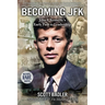 Becoming JFK: John F. Kennedy's Early Path to Leadership