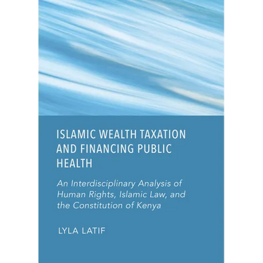 Islamic Wealth Taxation and Financing Public Health: An Interdisciplinary Analysis of Human Rights, Islamic Law, and the Constitution of Kenya