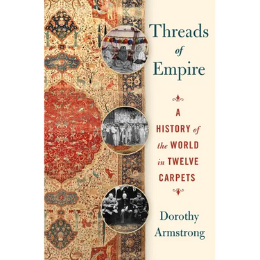 Threads of Empire: A History of the World in Twelve Carpets