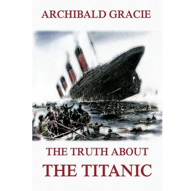 The Truth about the Titanic: Fully Illustrated Edition