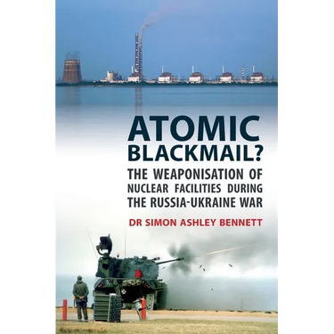 Atomic Blackmail?: The Weaponisation of Nuclear Facilities During the Russia-Ukraine War