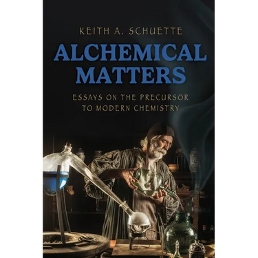 Alchemical Matters: Essays on the Precursor to Modern Chemistry