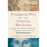 Propaganda Wars of the American Revolution: From the Boston Patriots to George Washington