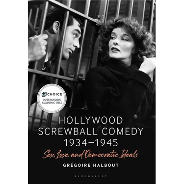 Hollywood Screwball Comedy 1934-1945: Sex, Love, and Democratic Ideals