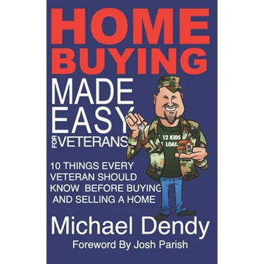 Home Buying Made Easy For Veterans: 10 Things Every Veteran Should Know Before Buying and Selling a Home