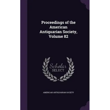 Proceedings of the American Antiquarian Society, Volume 82