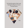 Driving Disruption Start-ups Paving the Way for Future Transportation