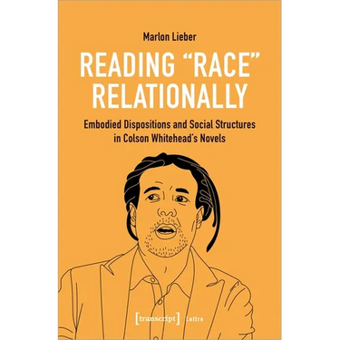 Reading Race Relationally: Embodied Dispositions and Social Structures in Colson Whitehead's Novels