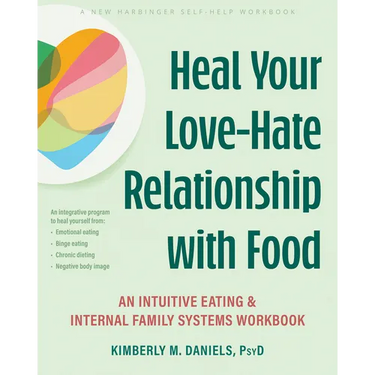 Heal Your Love-Hate Relationship with Food: An Intuitive Eating and Internal Family Systems Workbook