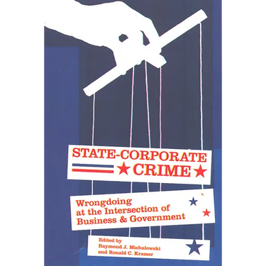 State-Corporate Crime: Wrongdoing at the Intersection of Business and Government