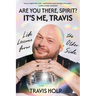 Are You There, Spirit? It's Me, Travis: Life Lessons from the Other Side