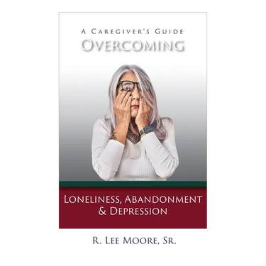 Overcoming Loneliness, Abandonment & Depression: A Caregiver's Guide