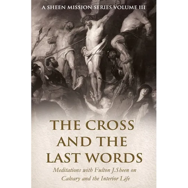 The Cross and the Last Words: Meditations with Fulton J. Sheen on Calvary and the Interior Life