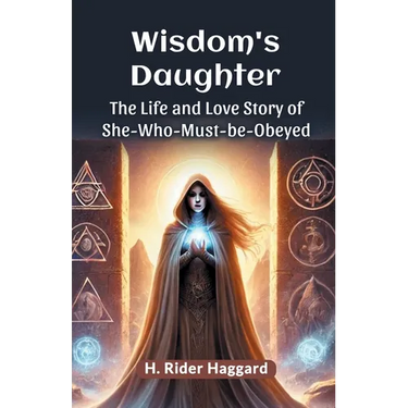 Wisdom's Daughter The Life and Love Story of She-Who-Must-be-Obeyed