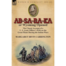 AB-Sa-Ra-Ka or Wyoming Opened: The Classic Account of A U. S. Army Officer's Wife on the Great Plains During the Indian Wars