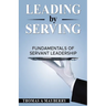 Leading by Serving: Fundamentals of Servant Leadership