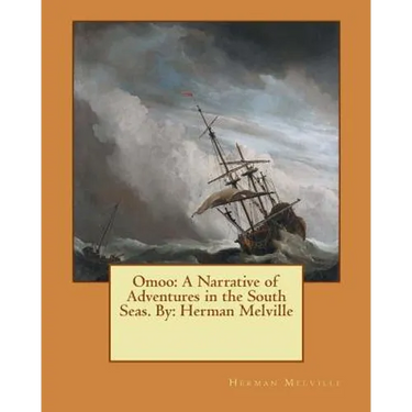 Omoo: A Narrative of Adventures in the South Seas. By: Herman Melville
