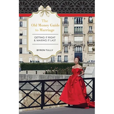 The Old Money Guide to Marriage: Getting It Right - Making It Last